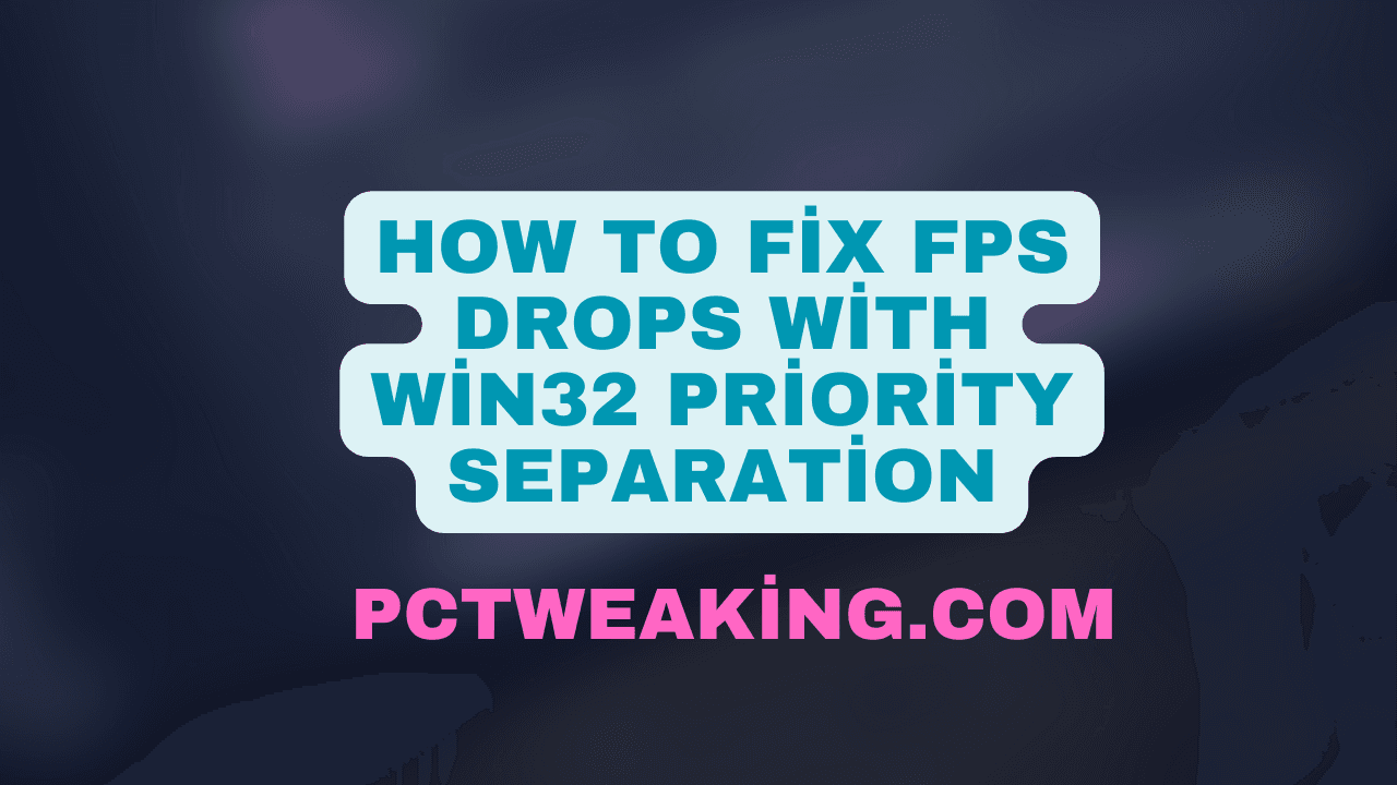 Discover How to Fix FPS drops with Win32 Priority Separation