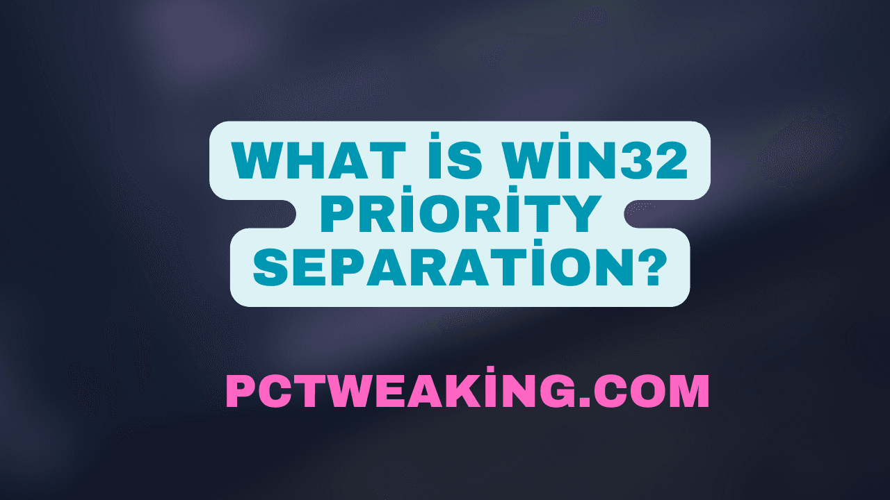 Learn What is Win32 Priority Separation