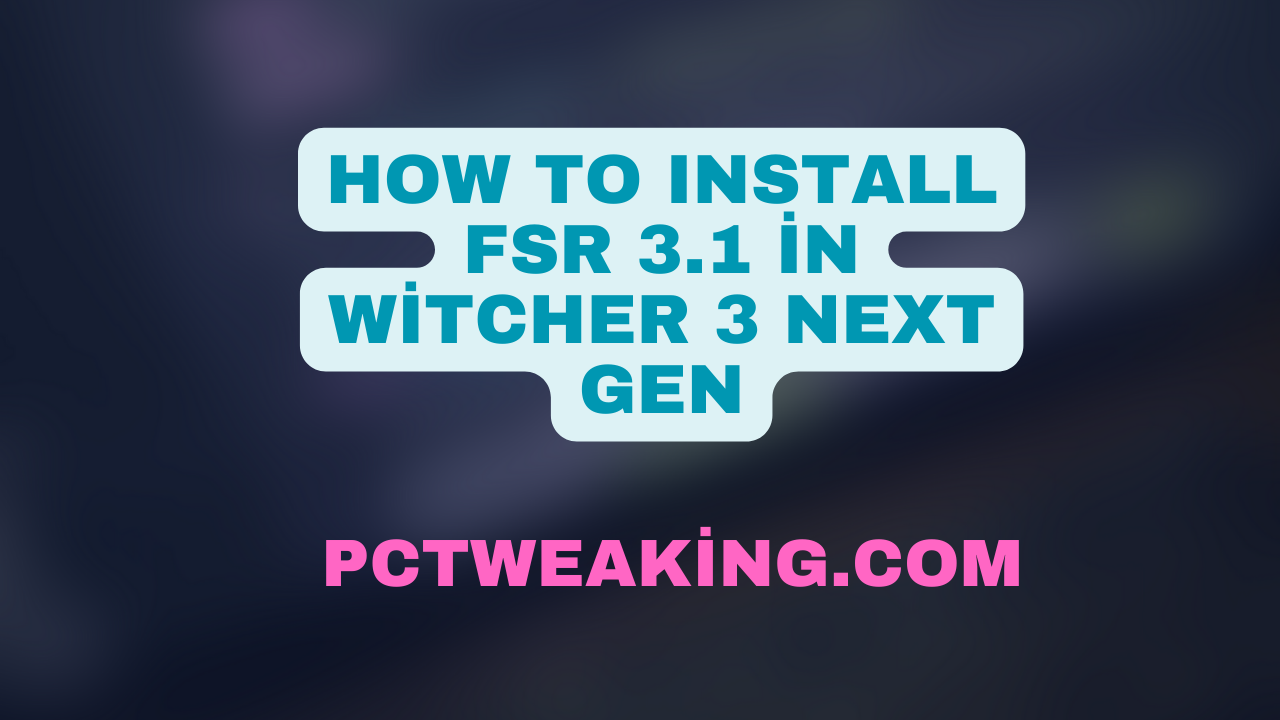 Learn How to Install FSR 3.1 in Witcher 3 Next Gen