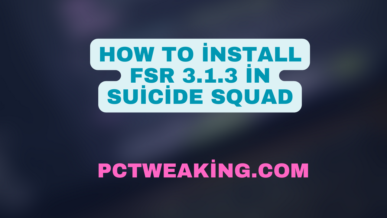 Learn How to install FSR 3.1.3 in Suicide Squad at pctweaking.com